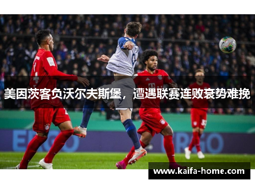 美因茨客负沃尔夫斯堡，遭遇联赛连败衰势难挽