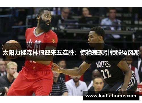 太阳力挫森林狼迎来五连胜：惊艳表现引领联盟风潮