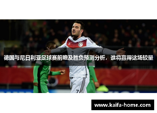 德国与尼日利亚足球赛前瞻及胜负预测分析，谁将赢得这场较量